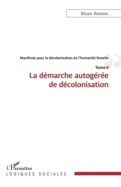 Manifeste pour une décolonisation de l'humanité femelle. Vol. 6. La démarche autogérée de décolonisation