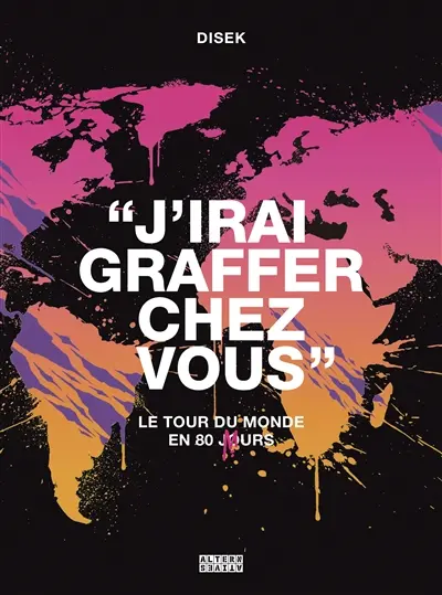 J'irai graffer chez vous : le tour du monde en 80 murs