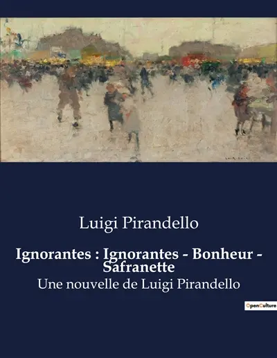 Ignorantes : Ignorantes - Bonheur - Safranette : Une nouvelle de Luigi Pirandello