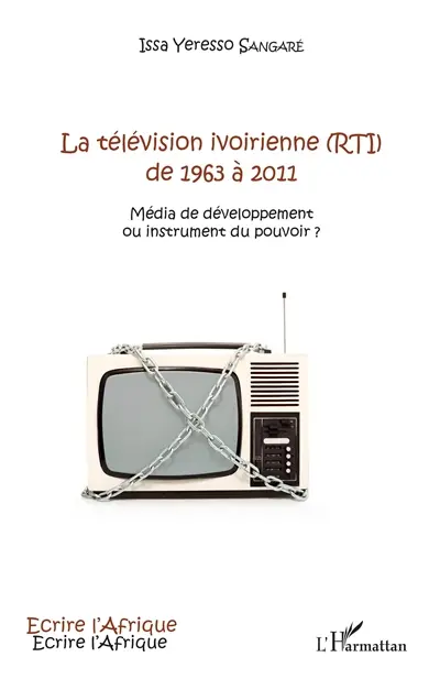 La télévision ivoirienne (RTI) de 1963 à 2011 : média de développement ou instrument du pouvoir ?