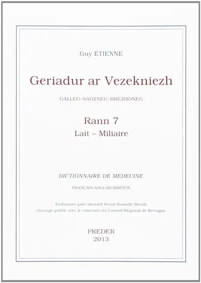 Geriadur ar vezekniezh : galleg-saozneg-brezhoneg. Vol. 7. Lait-Miliaire. Dictionnaire de médecine : français-anglais-breton. Vol. 7. Lait-Miliaire