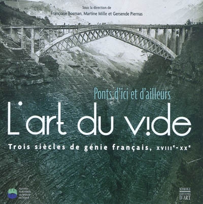 Ponts d'ici et d'ailleurs : l'art du vide : trois siècles de génie français, XVIIIe-XXe siècle