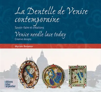 La dentelle de Venise contemporaine : savoir-faire et créations. Venice needle lace today : creative designs