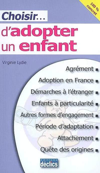 Choisir... d'adopter un enfant : agrément, adoption en France, démarches à l'étranger, enfants à particularité, autres formes d'engagement, période d'adaptation, attachement, quête des origines