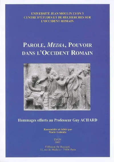 Parole, média, pouvoir dans l'Occident romain : hommages offerts au professeur Guy Achard