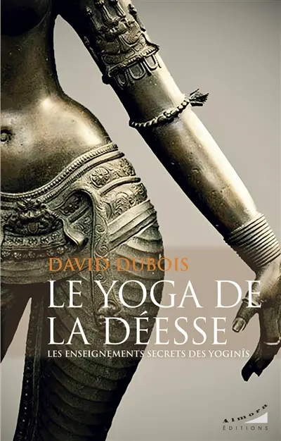 Le yoga de la déesse : les enseignements secrets des yoginîs