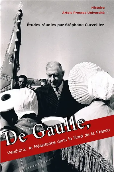 De Gaulle, Vendroux, la Résistance dans le nord de la France : actes du 8e Colloque européen des pays du Calaisis, 19-21 novembre 2010