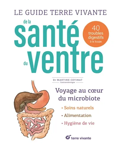 Le guide Terre vivante de la santé du ventre : voyage au coeur du microbiote, soins naturels, alimentation, hygiène de vie : 40 troubles digestifs à la loupe