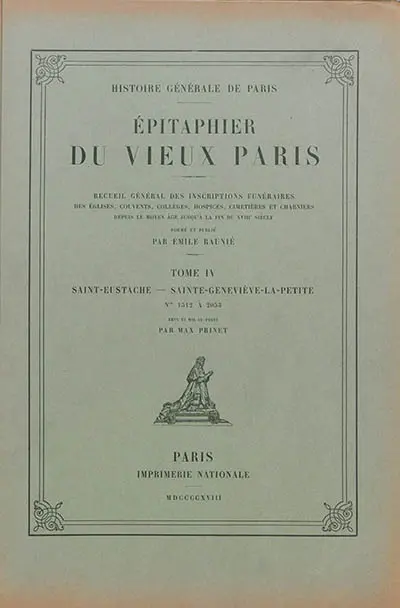 Epitaphier du vieux Paris : recueil général des inscriptions funéraires des églises, couvents, collèges, hospices, cimetières et charniers depuis le Moyen Age jusqu'à la fin du XVIIIe siècle. Vol. 4. Saint-Eustache-Sainte-Geneviève-la-Petite : numéros 1.512 à 2.053