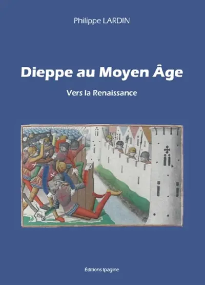 Dieppe au Moyen Age. Vol. 2. Vers la Renaissance