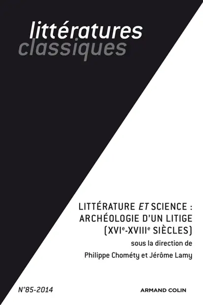 Littératures classiques, n° 85. Littérature et science : archéologie d'un litige (XVIe-XVIIIe siècles)