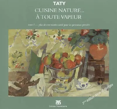 Cuisine nature. Vol. 1. A toute vapeur : plus de cent recettes santé pour les personnes pressées