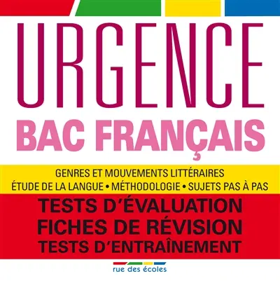 Urgence bac français : genres et mouvements littéraires, étude de la langue, méthodologie, sujets pas à pas : tests d'évaluation, fiches de révision, tests d'entraînement