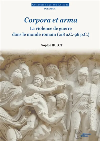 Corpora et arma : la violence de guerre dans le monde romain (218 a.C. -96 p.C.)