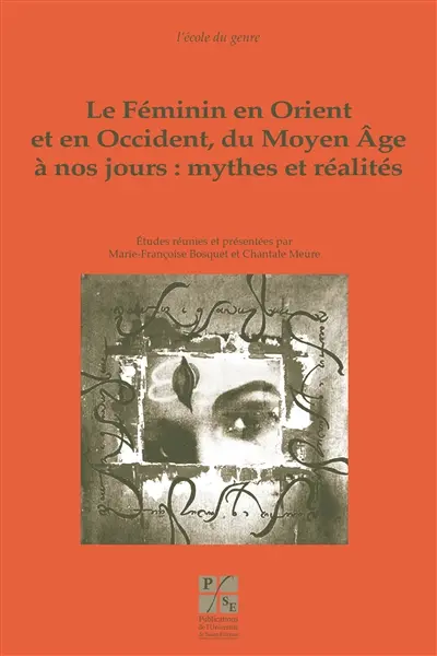 Le féminin en Orient et en Occident, du Moyen Age à nos jours : mythes et réalités