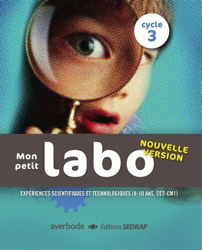 Mon petit labo, cycle 3 : expériences scientifiques et technologiques (8-10 ans, CE2-CM1)