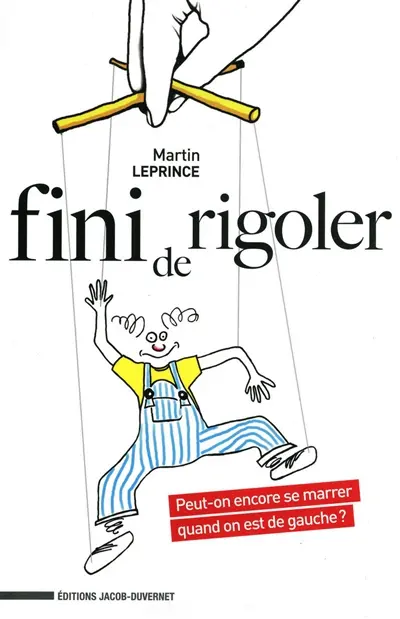 Fini de rigoler ! : peut-on encore se marrer quand on est de gauche ?