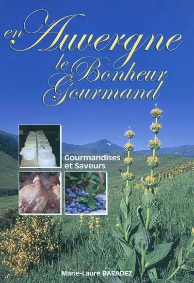 Auvergne, le bonheur gourmand : produits et recettes