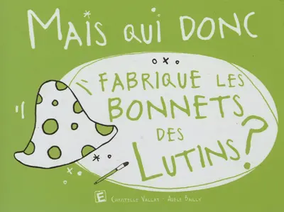 Mais qui donc fabrique les bonnets des lutins ?