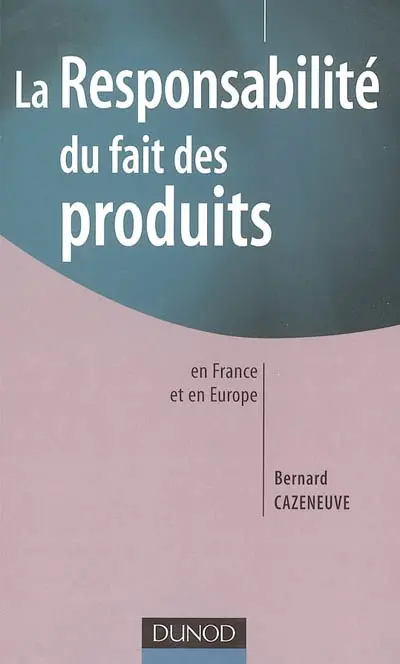 La responsabilité du fait des produits : en France et en Europe