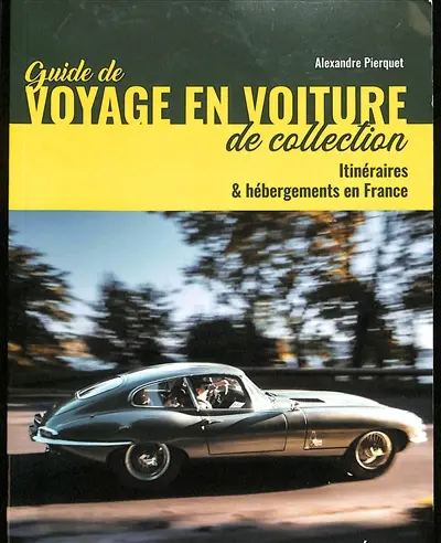 Guide de voyages en voiture de collection : itinéraires et hébergements en France