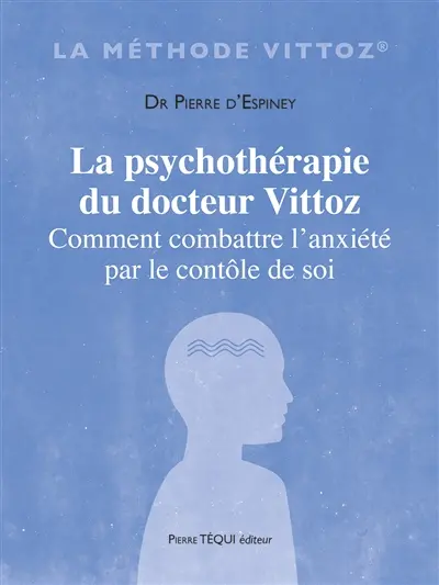 La psychothérapie du docteur Vittoz : comment combattre l'anxiété par le contrôle de soi : une philosophie pratique de la vie