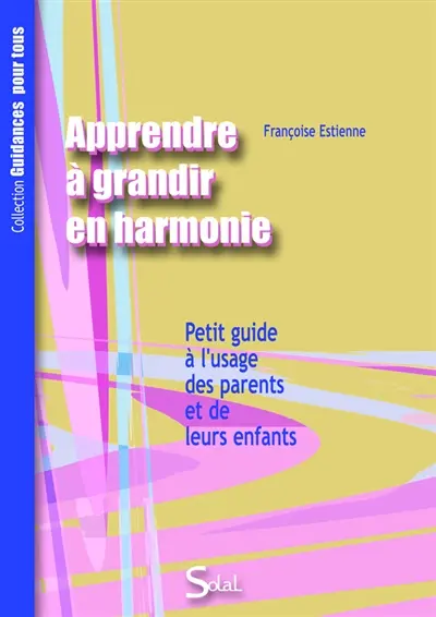 Apprendre à grandir en harmonie, avec soi et les autres : petit guide à l'usage des parents et de leurs enfants