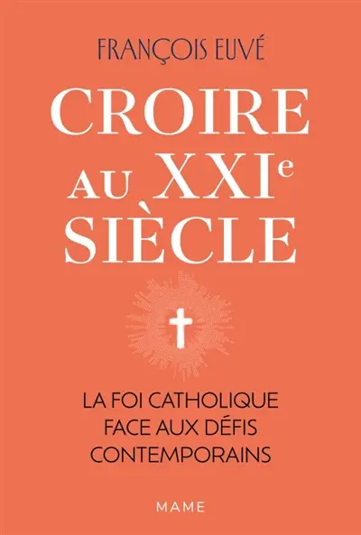 Croire au XXIe siècle : la foi catholique face aux défis contemporains