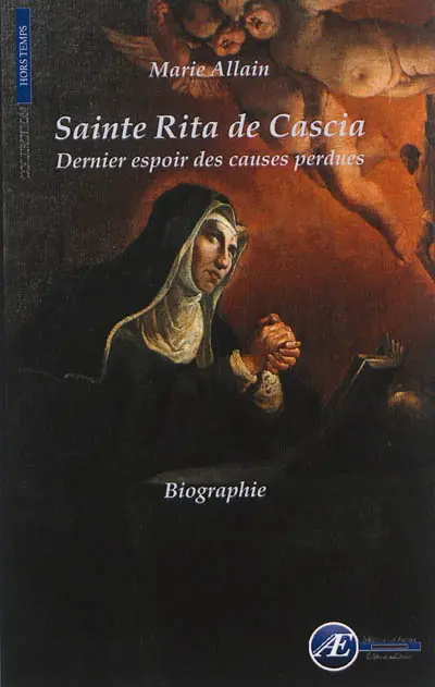 Sainte Rita de Cascia : dernier espoir des causes perdues : biographie
