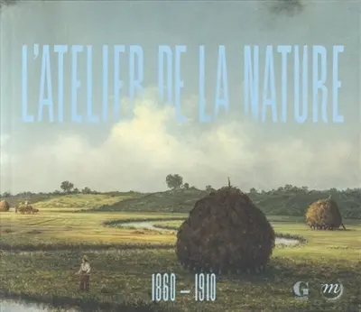 L'atelier de la nature, 1860-1910 : invitation à la Collection Terra