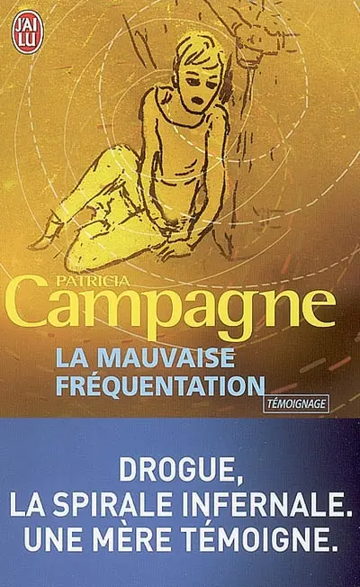 La mauvaise fréquentation : drogue, la spirale infernale, une mère témoigne : témoignage