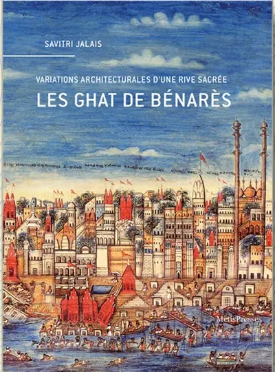 Les ghat de Bénarès : variations architecturales d'une rive sacrée