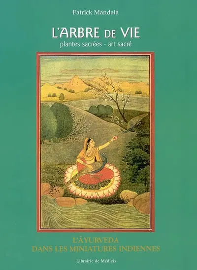 L'arbre de vie : plantes sacrées, art sacré : les plantes âyurvédiques selon le yoga, la spiritualité, la poésie et les miniatures indiennes
