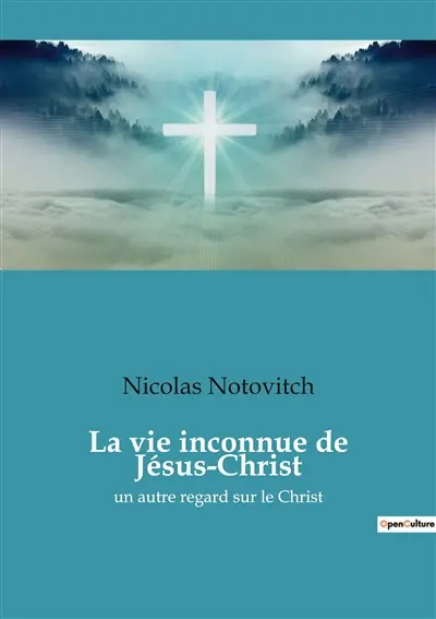 La vie inconnue de Jésus-Christ : un autre regard sur le Christ