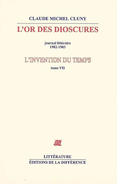 L'invention du temps. Vol. 7. L'or des dioscures : journal littéraire 1982-1983