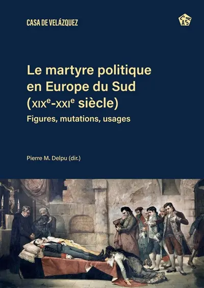 Le martyre politique en Europe du Sud (XIXe-XXIe siècle) : figures, mutations, usages