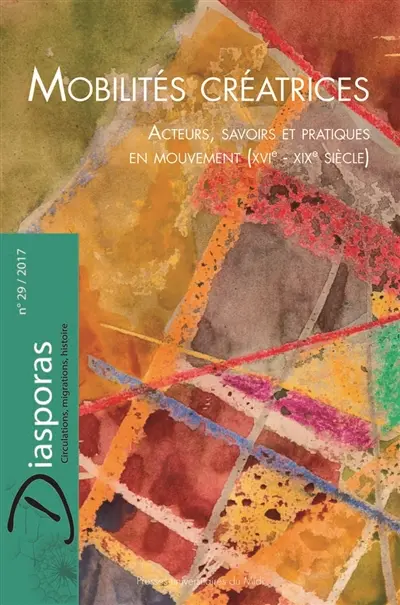 Diasporas, n° 29. Mobilités créatrices : acteurs, savoirs et pratiques en mouvement : XVIe-XIXe siècle