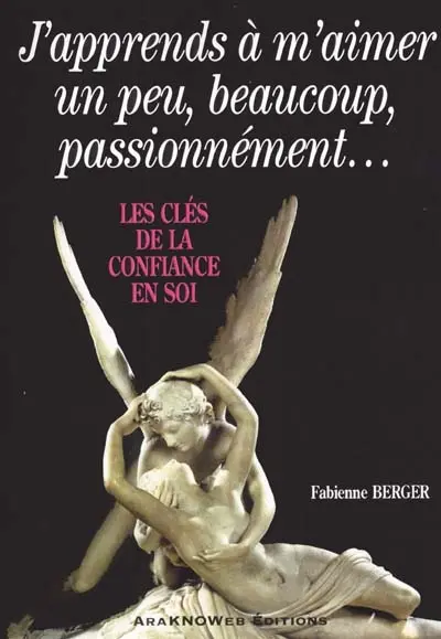J'apprends à m'aimer un peu, beaucoup, passionnément : les clés de la confiance en soi