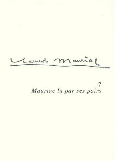 François Mauriac. Vol. 7. Mauriac lu par ses pairs