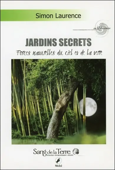 Jardins secrets : forces naturelles du ciel et de la terre : magnétisme, lune rousse, végétaux, la Lune dévoile ses secrets