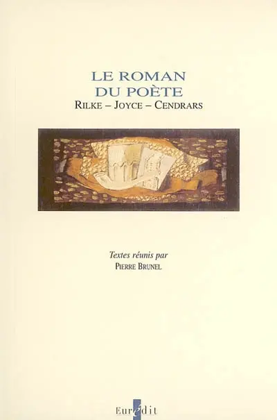 Le roman du poète : Rilke-Joyce-Cendrars