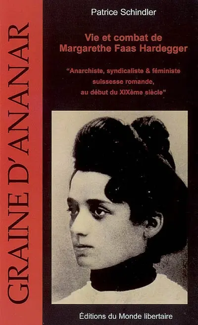 Vie et combat de Margarethe Faas Hardegger : anarchiste, syndicaliste & féministe suisse : pour le centenaire de L'Exploitée (1907-2007)