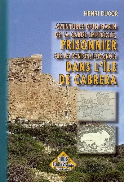 Aventures d'un marin de la Garde impériale, prisonnier de guerre sur les pontons espagnols dans l'île de Cabréra