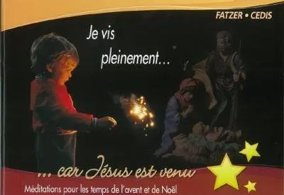 Je vis pleinement... car Jésus est venu : méditations pour les temps de l'Avent et de Noël