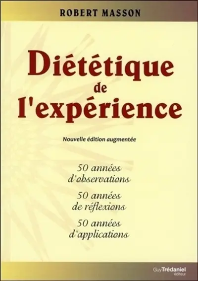 Diététique de l'expérience : 50 années d'observations, 50 années de réflexions, 50 années d'applications