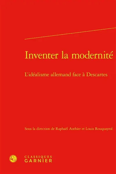 Inventer la modernité : l'idéalisme allemand face à Descartes