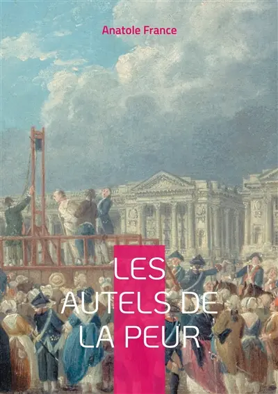 Les Autels de la peur : Une exploration profonde des peurs et des désirs dans le Paris fin de siècle par Anatole France