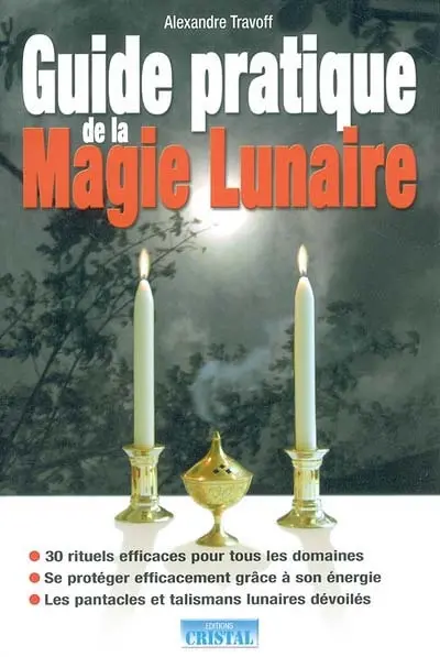 Guide pratique de la magie lunaire : 30 rituels efficaces pour tous les domaines, se protéger efficacement grâce à son énergie, les pantacles et talismans lunaires dévoilés