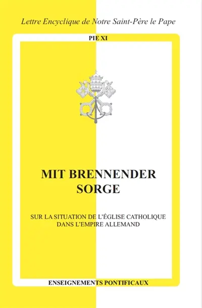 Mit brennender Sorge : sur la situation de l'Eglise catholique dans l'Empire allemand : lettre encyclique de Sa Sainteté le pape Pie XI