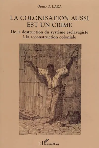 La colonisation aussi est un crime : de la destruction du système esclavagiste à la reconstruction coloniale